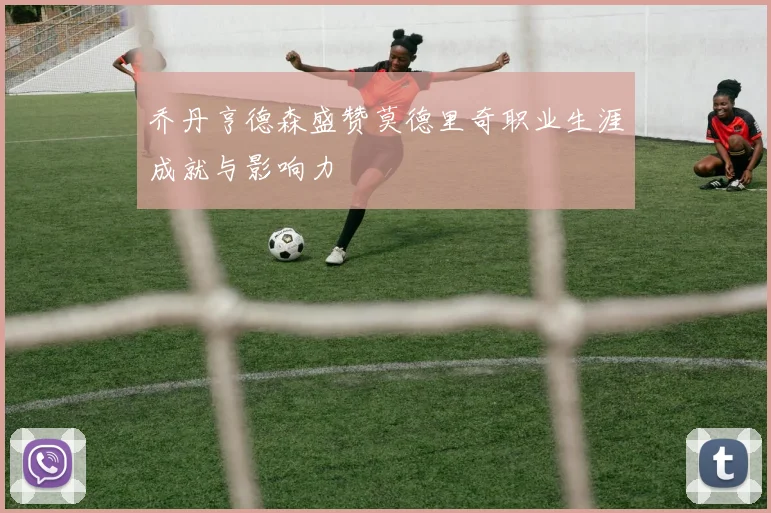 乔丹亨德森盛赞莫德里奇职业生涯成就与影响力
