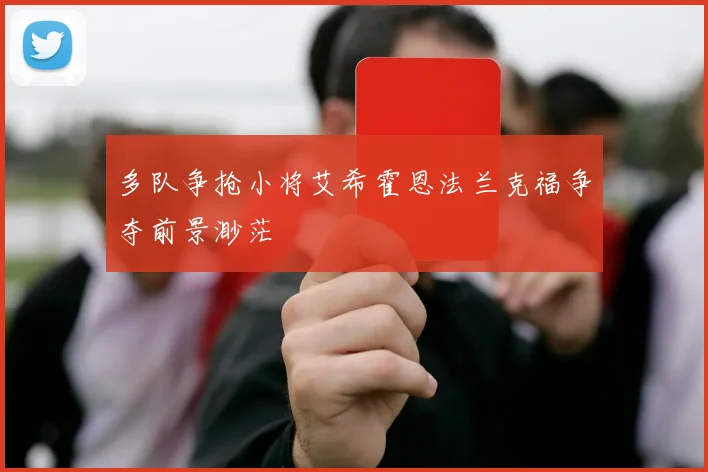 多队争抢小将艾希霍恩法兰克福争夺前景渺茫